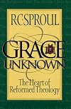 Grace Unknown: The Heart of Reformed Theology
