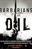 Barbarians of Oil: How the World s Oil Addiction Threatens Global Prosperity and Four Investments to Protect Your Wealth (Agora Series)