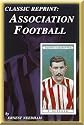 Association Football Ernest Needham (England and Sheffield United) (Classic Reprint)