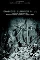Idaho's Bunker Hill: The Rise And Fall Of A Great Mining Company, 1885-1981