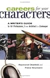 Careers for Your Characters: A Writers Guide to 101 Professions from Architect to Zookeeper