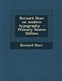 Bernard Shaw on Modern Typography - Primary Source Edition