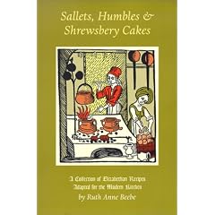 Sallets, Humbles & Shrewsbery Cakes: A Collection of Elizabethan Recipes Adapted for the Modern Kitchen