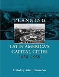 cover of Planning Latin America's Capital Cities 1850-1950 (Planning, History and the Environment Series) (Planning, History & the Environment)
