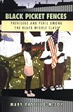 Black Picket Fences : Privilege And Peril Among The Black Middle Class