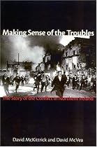 Making Sense of the Troubles: The Story of the Conflict in Northern Ireland