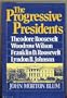 The Progressive Presidents: Theodore Roosevelt, Woodrow Wilson, Franklin D. Roosevelt, Lyndon B. Johnson