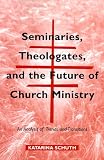 Seminaries, Theologates, and the Future of Church Ministry: An Analysis of Trends and Transitions (Theology) Katarina Schuth