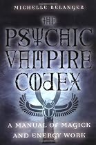 The Psychic Vampire Codex: A Manual of Magick and Energy Work