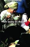 Mon lycée en Annam : souvenirs de dix ans en Indochine Tonkin Annam 1936-1946
