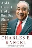 And I Havent Had a Bad Day Since: From the Streets of Harlem to the Halls of Congress