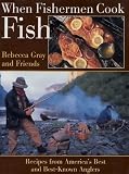 When Fishermen Cook Fish: Recipes from America's Best and Best-Known Anglers