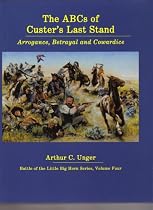 Abcs of Custer's Last Stand: Arrogance, Betrayal and Cowardice