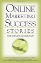 Online Marketing Success Stories: Insider Secrets, from the Experts Who Are Making Millions on the Internet Today