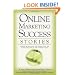 Online Marketing Success Stories: Insider Secrets, from the Experts Who Are Making Millions on the Internet Today