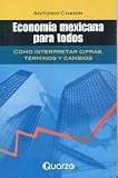 Economia mexicana para todos. Como interpretar cifras, terminos y cambios (Spanish Edition)