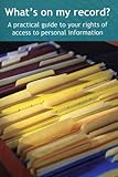 What's on my record? : a practical guide to your rights of access to personal information