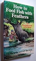 How to Fool Fish With Feathers: The Incompleat Guide to Fly-Fishing How to Fool Fish With Feathers: The Incompleat Guide to Fly-Fishing