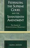 Federalism, the Supreme Court, and the Seventeenth Amendment: The Irony of Constitutional Democracy