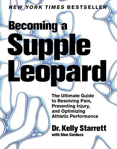 Becoming a Supple Leopard: The Ultimate Guide to Resolving Pain, Preventing Injury, and Optimizing Athletic Performance by Kelly Starrett (2013-04-23)