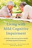 Living with Mild Cognitive Impairment: A Guide to Maximizing Brain Health and Reducing Risk of Dementia