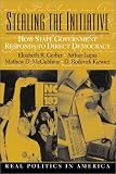 Stealing the Initiative: How State Government Responds to Direct Democracy (Real Politics in America Series)