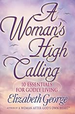 A Woman's High Calling: 10 Essentials for Godly Living