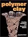Polymer Clay: Creating Functional and Decorative Objects