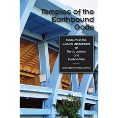 Temples of the Earthbound Gods: Stadiums in the Cultural Landscapes of Rio de Janeiro and Buenos Aires: Stadiums in the Cultural Landscapes of Rio De Janeiro and Buenos Aires