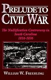 Prelude to Civil War: The Nullification Controversy in South Carolina, 1816-1836