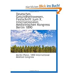 Deutsches Gesundheitswesen. Festschrift zum X. Internationalen Medizinischen Kongress Berlin 1890
