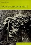 Holzbewohnende Pilze: Anzucht und Holzmykologie - Walter Luthardt