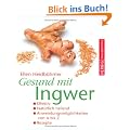 Gesund mit Ingwer: Effektiv. Nat�rlich heilend. Anwendungsm�glichkeiten von A - Z. Rezepte
