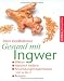 Gesund mit Ingwer: Effektiv. Natürlich heilend. Anwendungsmöglichkeiten von A - Z. Rezepte
