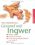 Gesund mit Ingwer: Effektiv. Nat�rlich heilend. Anwendungsm�glichkeiten von A - Z. Rezepte
