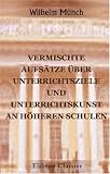 Produkt-Bild: Vermischte Aufs&auml;tze &uuml;ber Unterrichtsziele und Unterrichtskunst an h&ouml;heren Schulen