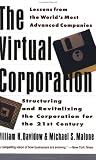 The Virtual Corporation: Structuring and Revitalizing the Corporation for the 21st Century