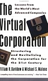 The Virtual Corporation: Structuring and Revitalizing the Corporation for the 21st Century
