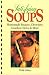 Satisfying Soups: Homemade Bisques, Chowders, Gumbos, Stews & More