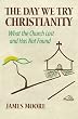 The Day We Try Christianity: What the Church Lost and Has Not Found