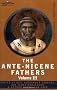 The Ante-Nicene Fathers: Translation of the Writings of the Fathers Down to A.D. 325 (Nicene Fathers)