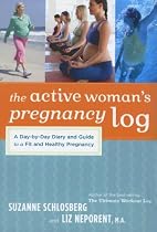 The Active Woman's Pregnancy Log: A Day-by-Day Diary and Guide to a Fit and Healthy Pregnancy
