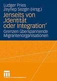 Jenseits von 'Identit&auml;t oder Integration': Grenzen &uuml;berspannende Migrantenorganisationen - 