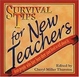 Survival Tips for New Teachers: From People Who Have Been There and Lived to Tell About It
