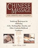 Chinese Massage for Infants and Children: Traditional Techniques for Alleviating Colic, Colds, Earaches, and Other Common Childhood Conditions