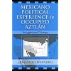 Mexicano Political Experience in Occupied Aztlan: Struggles and Change