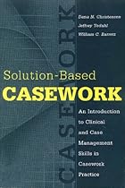 Solution-Based Casework: An Introduction to Clinical and Case Management Skills in Casework Practice (Modern Applications of Social Work) Solution-Based Casework: An Introduction to Clinical and Case Management Skills in Casework Practice (Modern Applications of Social Work)