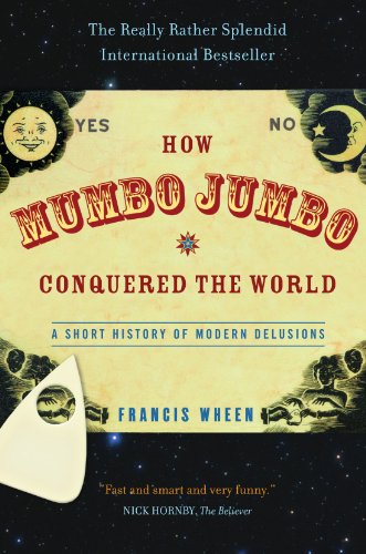how mumbo jumbo conquered the world a short history of modern delusions