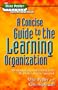 A Concise Guide to the Learning Organization (The Mike Pedler Library)