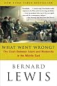 What Went Wrong?: The Clash Between Islam and Modernity in the Middle East